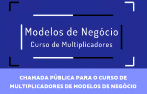 Read more about the article Chamada Pública para o Curso de Multiplicadores de Modelos de Negócio