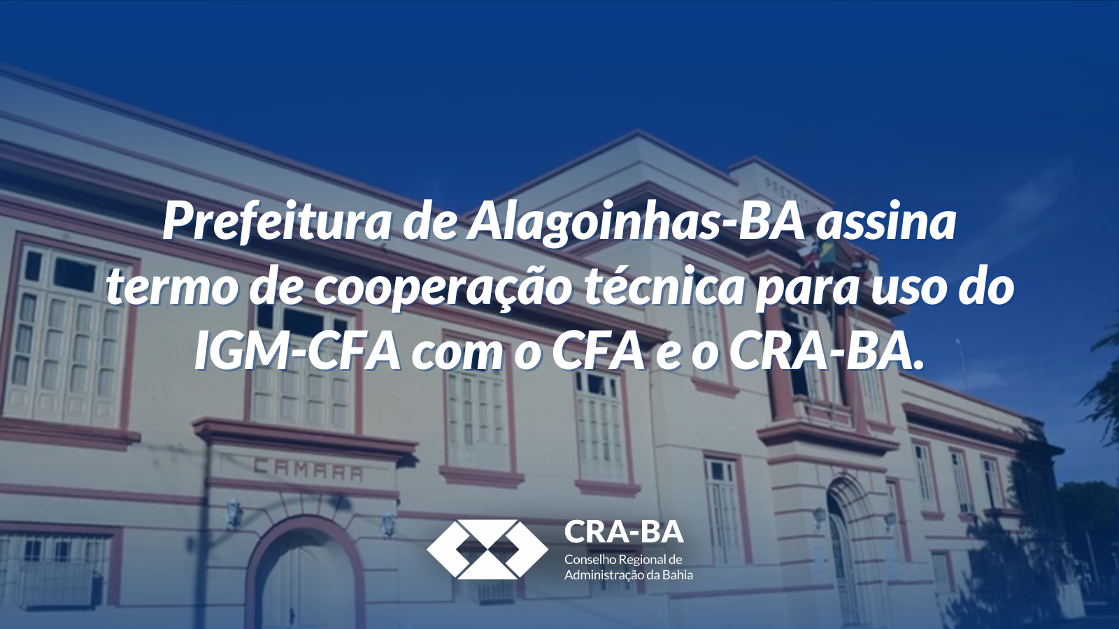 Prefeitura de Alagoinhas-BA assina termo de cooperação técnica para uso do IGM-CFA com o CFA e o CRA-BA_